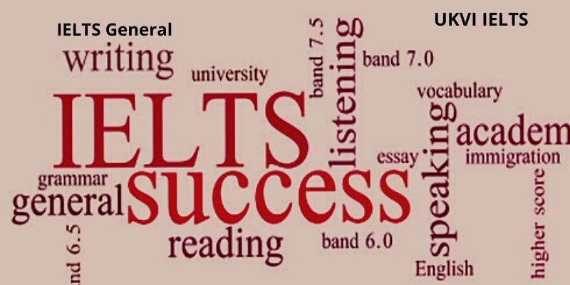 IELTS General, IELTS Academic, IELTS UKVI - Know The Difference