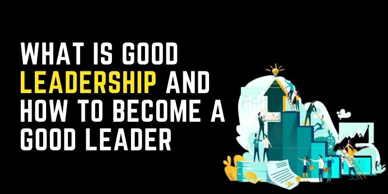 How to become a good leader