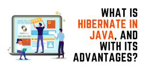 What is Hibernate in Java, and its Advantages