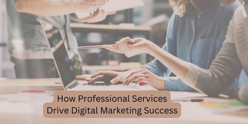 How Professional Services Drive Digital Marketing Success